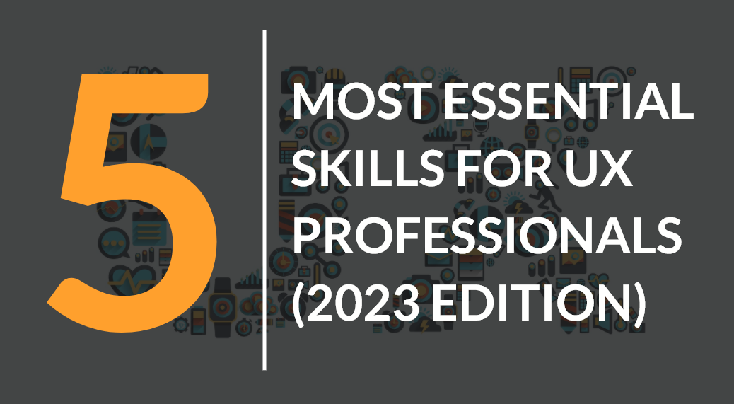 5 Most Essential Skills for UX Professionals (2023 Edition)