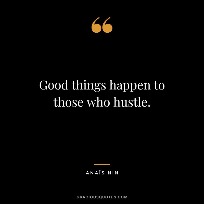 Good things happen to those who hustle.