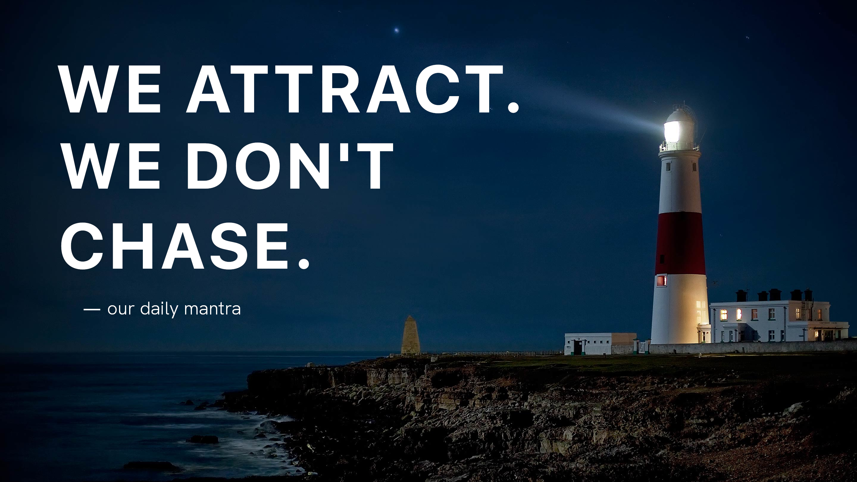 "We Attract. We Don't Chase." - our daily mantra